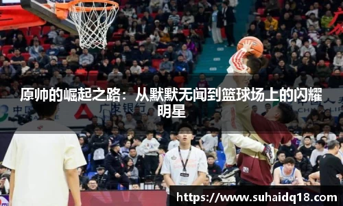 原帅的崛起之路：从默默无闻到篮球场上的闪耀明星